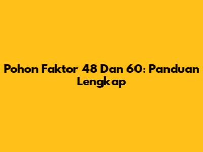 Pohon Faktor 48 Dan 60: Panduan Lengkap