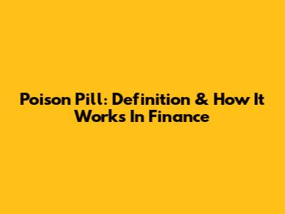 Poison Pill: Definition & How It Works In Finance