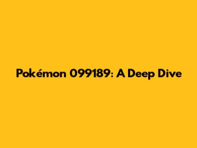 Pokémon 099189: A Deep Dive