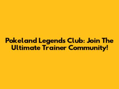 Pokeland Legends Club: Join The Ultimate Trainer Community!