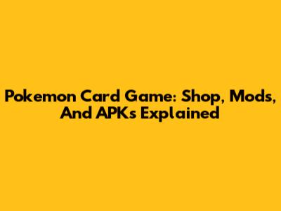 Pokemon Card Game: Shop, Mods, And APKs Explained