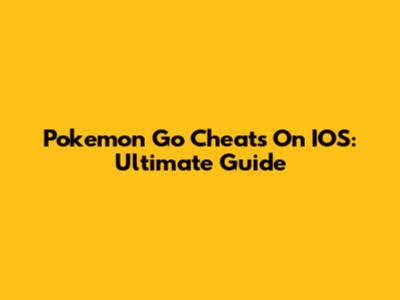 Pokemon Go Cheats On IOS: Ultimate Guide