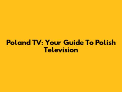 Poland TV: Your Guide To Polish Television