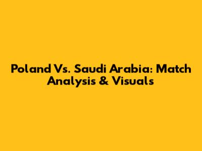 Poland Vs. Saudi Arabia: Match Analysis & Visuals
