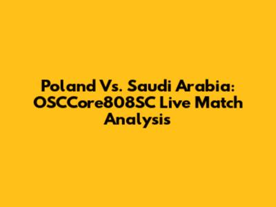 Poland Vs. Saudi Arabia: OSCCore808SC Live Match Analysis