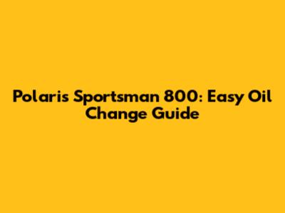 Polaris Sportsman 800: Easy Oil Change Guide