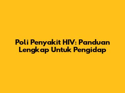 Poli Penyakit HIV: Panduan Lengkap Untuk Pengidap