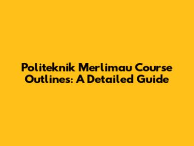 Politeknik Merlimau Course Outlines: A Detailed Guide