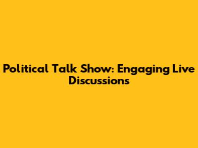 Political Talk Show: Engaging Live Discussions
