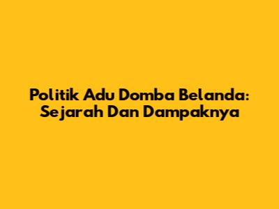 Politik Adu Domba Belanda: Sejarah Dan Dampaknya