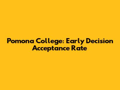 Pomona College: Early Decision Acceptance Rate