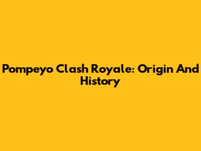 Pompeyo Clash Royale: Origin And History