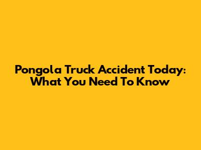 Pongola Truck Accident Today: What You Need To Know