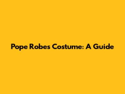 Pope Robes Costume: A Guide