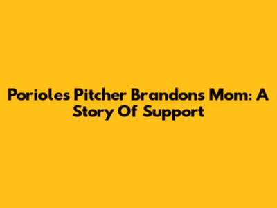 Porioles Pitcher Brandon's Mom: A Story Of Support