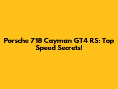 Porsche 718 Cayman GT4 RS: Top Speed Secrets!