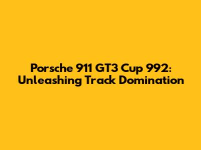 Porsche 911 GT3 Cup 992: Unleashing Track Domination