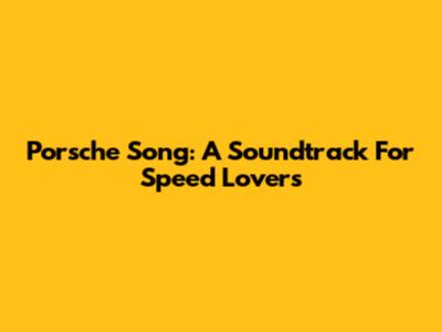 Porsche Song: A Soundtrack For Speed Lovers