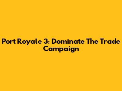 Port Royale 3: Dominate The Trade Campaign