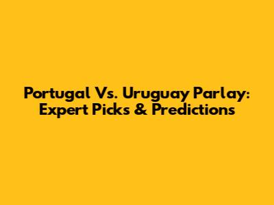 Portugal Vs. Uruguay Parlay: Expert Picks & Predictions