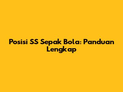 Posisi SS Sepak Bola: Panduan Lengkap