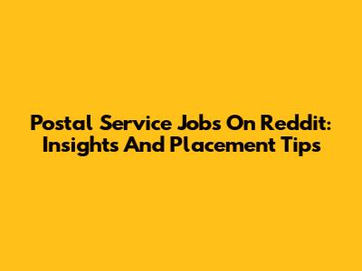 Postal Service Jobs On Reddit: Insights And Placement Tips