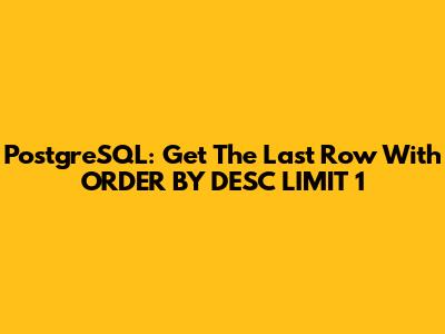 PostgreSQL: Get The Last Row With ORDER BY DESC LIMIT 1
