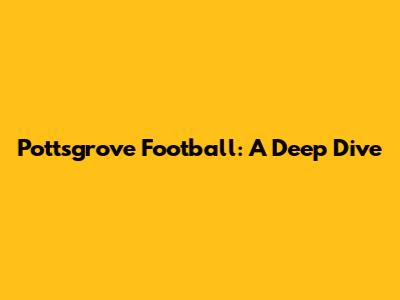 Pottsgrove Football: A Deep Dive