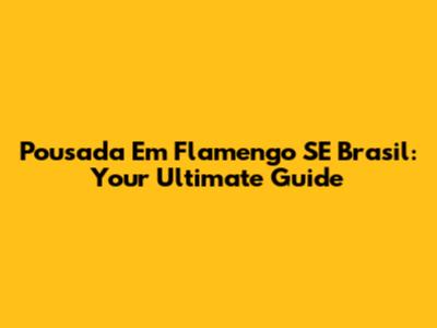 Pousada Em Flamengo SE Brasil: Your Ultimate Guide