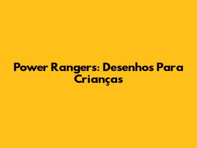 Power Rangers: Desenhos Para Crianças