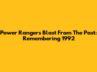 Power Rangers Blast From The Past: Remembering 1992