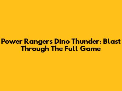 Power Rangers Dino Thunder: Blast Through The Full Game