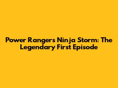 Power Rangers Ninja Storm: The Legendary First Episode