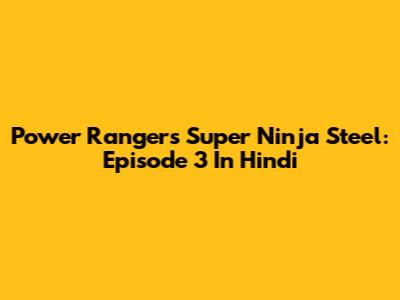 Power Rangers Super Ninja Steel: Episode 3 In Hindi