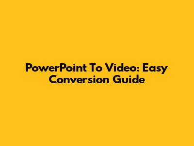 PowerPoint To Video: Easy Conversion Guide