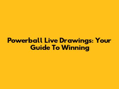 Powerball Live Drawings: Your Guide To Winning