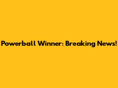 Powerball Winner: Breaking News!