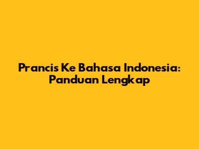 Prancis Ke Bahasa Indonesia: Panduan Lengkap