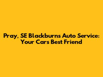 Pray, SE Blackburn's Auto Service: Your Car's Best Friend