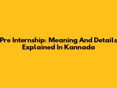 Pre Internship: Meaning And Details Explained In Kannada