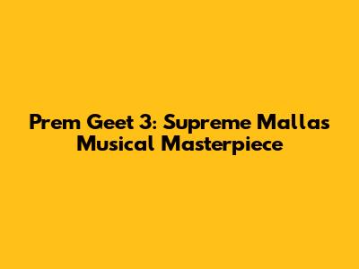 Prem Geet 3: Supreme Malla's Musical Masterpiece