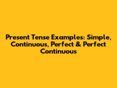 Present Tense Examples: Simple, Continuous, Perfect & Perfect Continuous