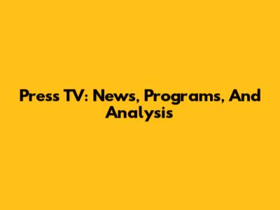 Press TV: News, Programs, And Analysis