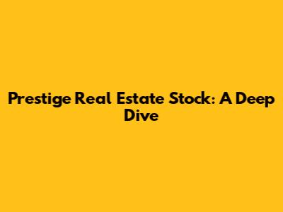 Prestige Real Estate Stock: A Deep Dive