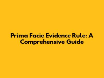 Prima Facie Evidence Rule: A Comprehensive Guide