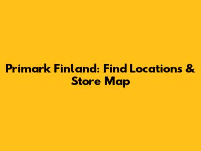 Primark Finland: Find Locations & Store Map