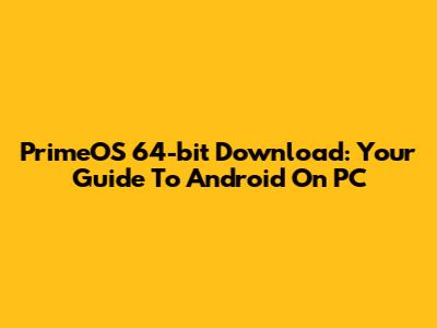 PrimeOS 64-bit Download: Your Guide To Android On PC
