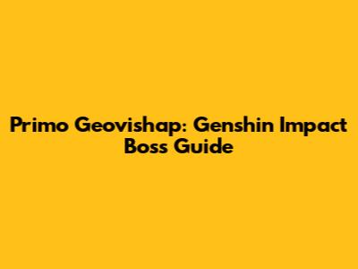 Primo Geovishap: Genshin Impact Boss Guide