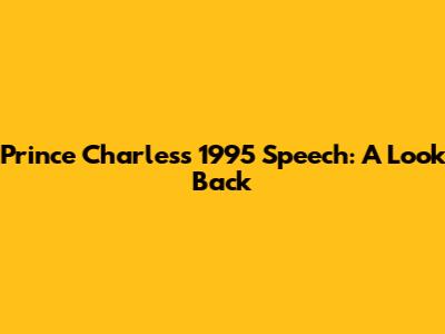 Prince Charles's 1995 Speech: A Look Back