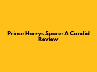 Prince Harry's 'Spare': A Candid Review